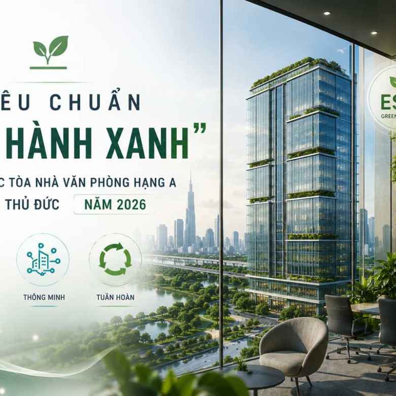 Tiêu Chuẩn “Vận Hành Xanh” Trong Các Tòa Nhà Văn Phòng Hạng A Tại TP. Thủ Đức Năm 2026